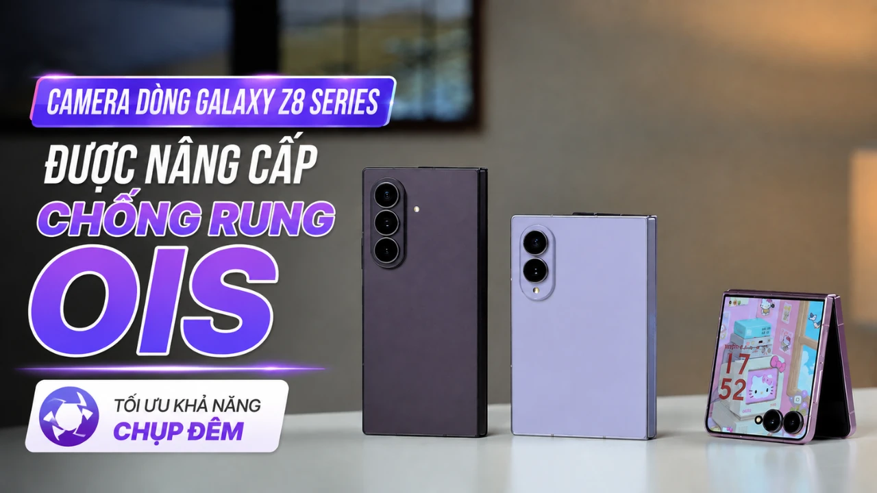 Galaxy Z8 Series nâng cấp chống rung OIS: Bước tiến giúp camera điện thoại gập chụp đêm, quay video ấn tượng hơn